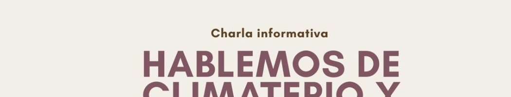 CHARLA INFORMATIVA. HABLEMOS DE CLIMATERIO Y MENOPAUSIA