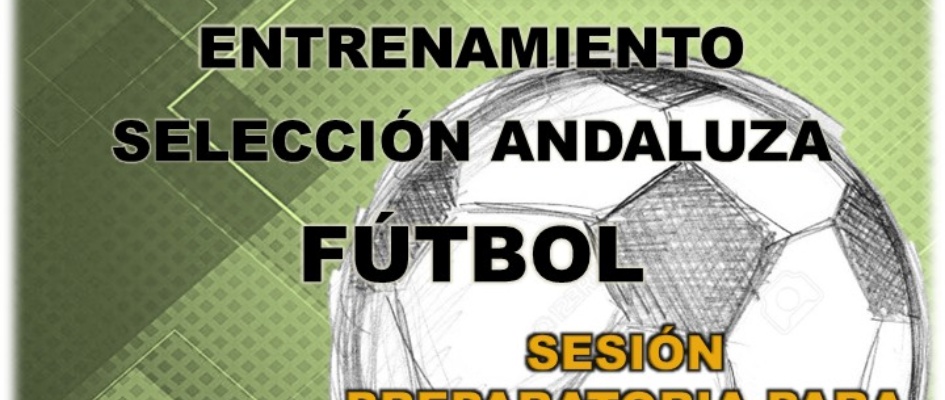 SESIÓN PREPARATORIA DE LA SELECCIÓN ANDALUZA DE FÚTBOL INFANTIL Y CADETE EN EL RUBIO