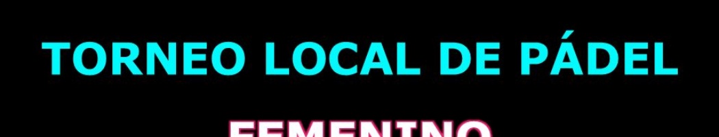 TORNEO LOCAL DE PÁDEL FEMENINO